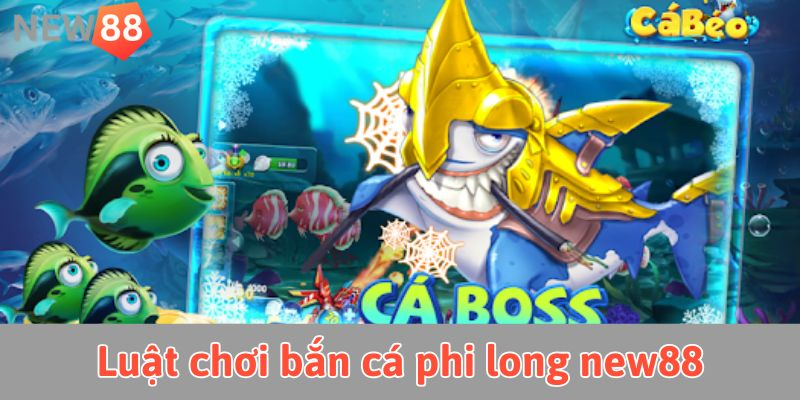 Luật chơi bắn cá phi long new88