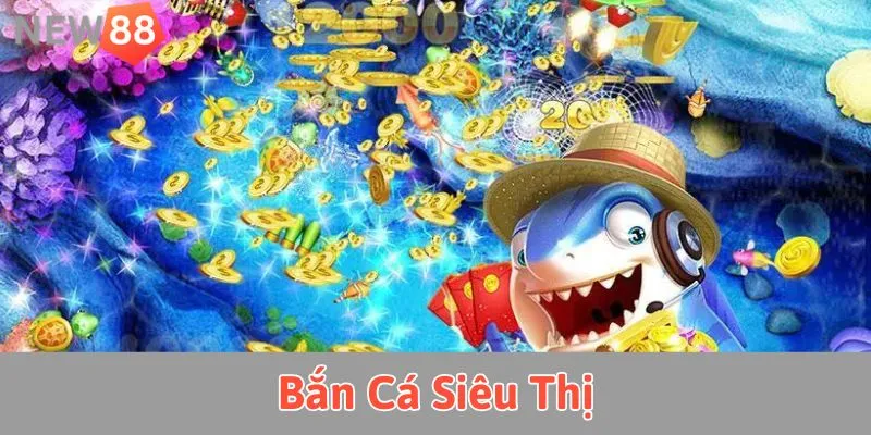 Bắn cá siêu thị