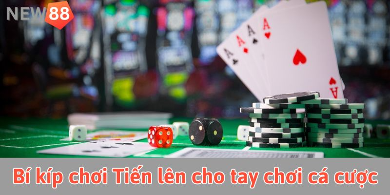 Bí kíp chơi Tiến lên cho tay chơi cá cược
