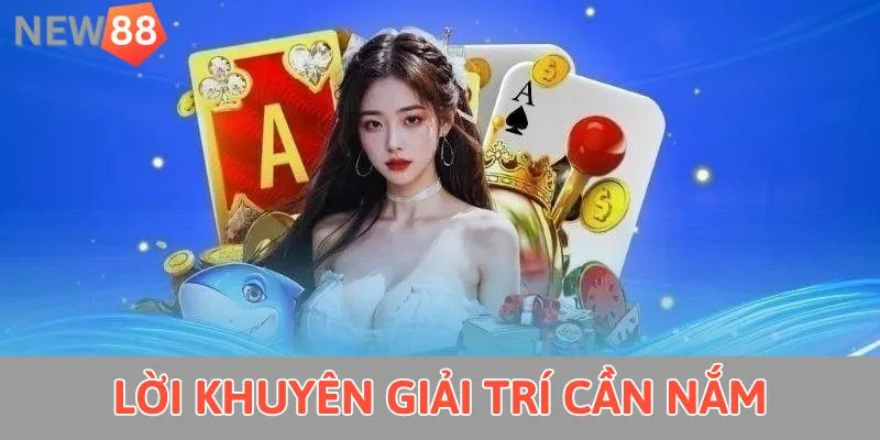 Lời khuyên giải trí cần nắm 