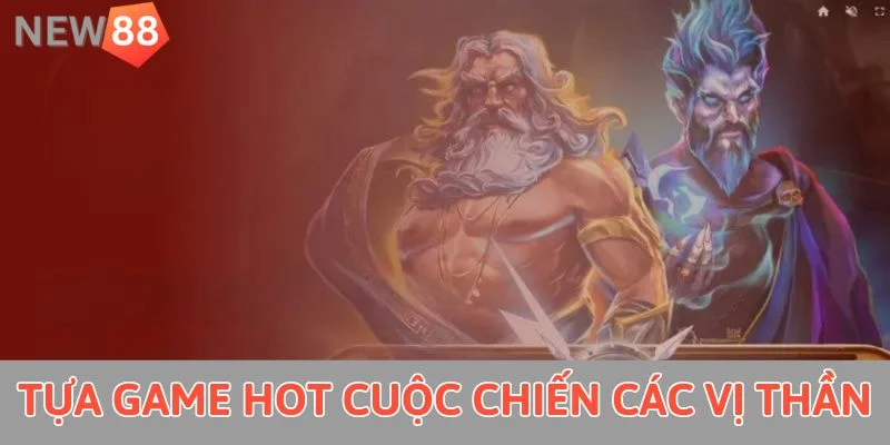 Tựa game hot cuộc chiến các vị thần 